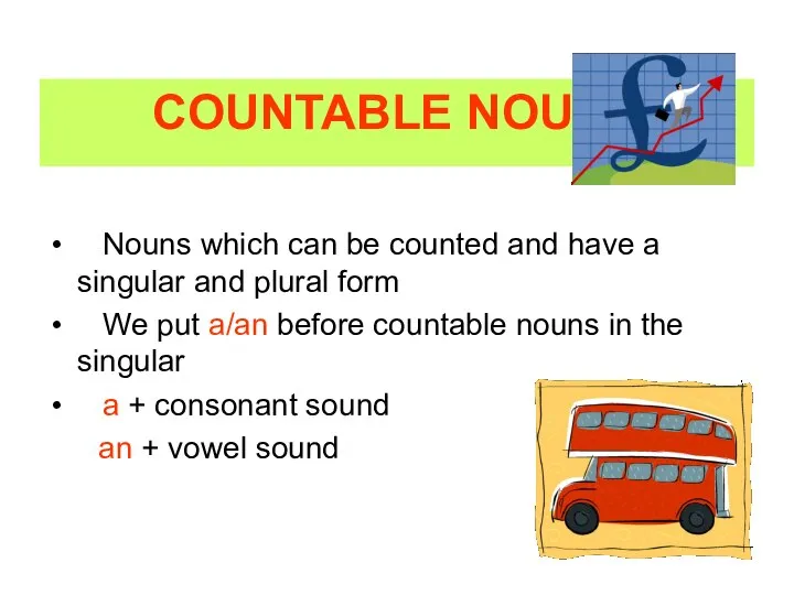 COUNTABLE NOUNS Nouns which can be counted and have a singular