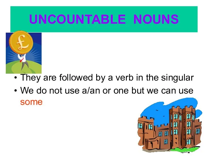 UNCOUNTABLE NOUNS They are followed by a verb in the singular