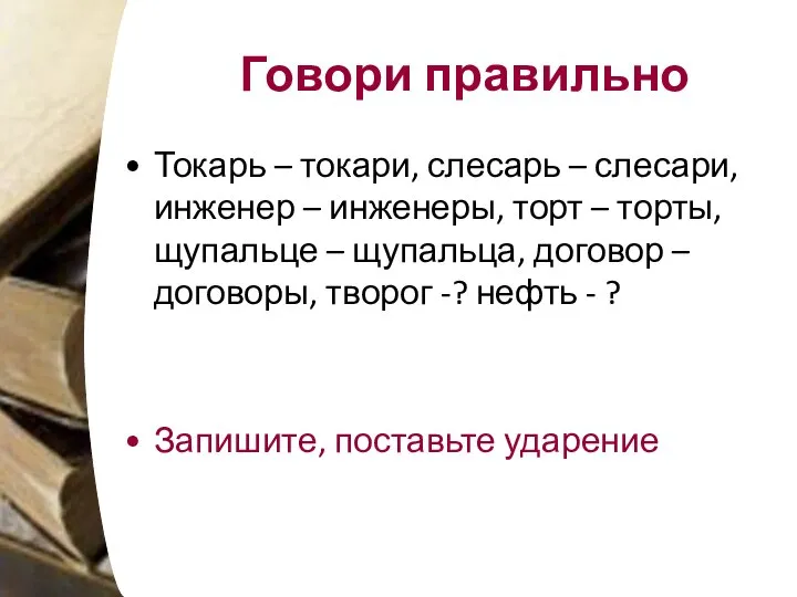 Говори правильно Токарь – токари, слесарь – слесари, инженер – инженеры,