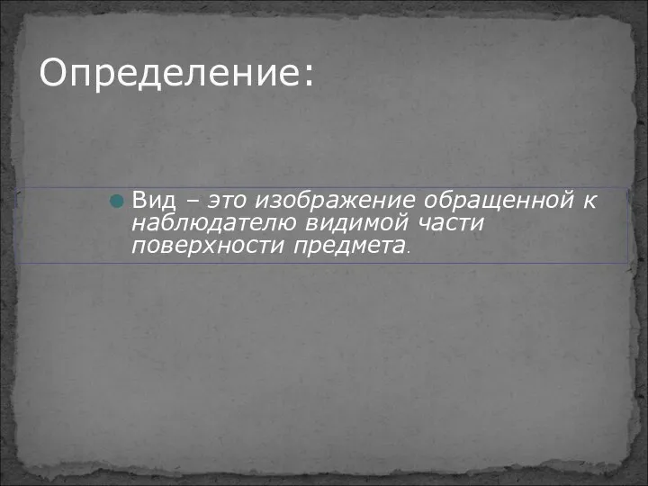 Вид – это изображение обращенной к наблюдателю видимой части поверхности предмета. Определение: