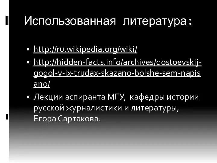 Использованная литература: http://ru.wikipedia.org/wiki/ http://hidden-facts.info/archives/dostoevskij-gogol-v-ix-trudax-skazano-bolshe-sem-napisano/ Лекции аспиранта МГУ, кафедры истории русской журналистики и литературы, Егора Сартакова.