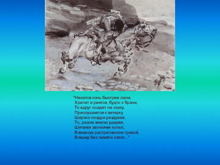 "Несется конь быстрее лани, Храпит и рвется, будто к брани, То