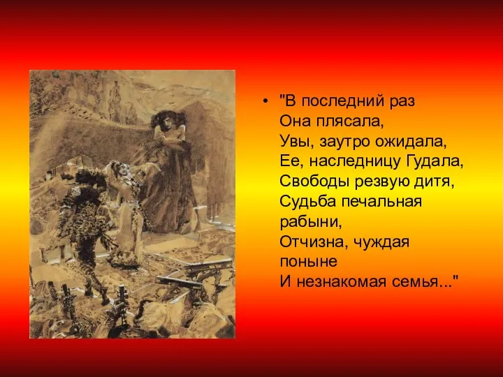 "В последний раз Она плясала, Увы, заутро ожидала, Ее, наследницу Гудала,