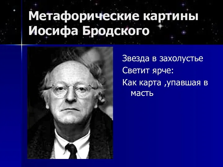 Метафорические картины Иосифа Бродского Звезда в захолустье Светит ярче: Как карта ,упавшая в масть