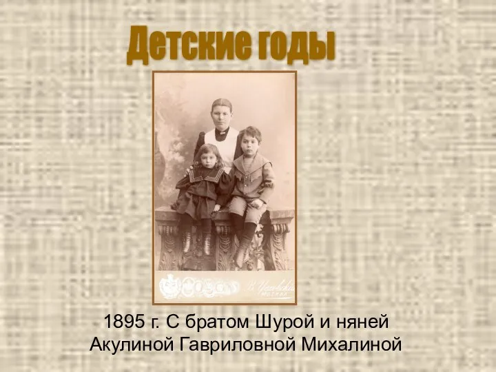 1895 г. С братом Шурой и няней Акулиной Гавриловной Михалиной Детские годы