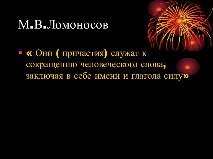 М.В.Ломоносов « Они ( причастия) служат к сокращению человеческого слова, заключая