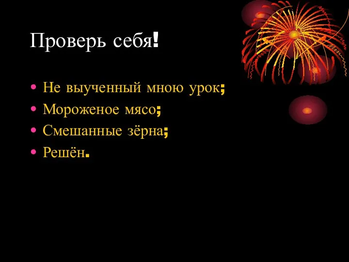 Проверь себя! Не выученный мною урок; Мороженое мясо; Смешанные зёрна; Решён.