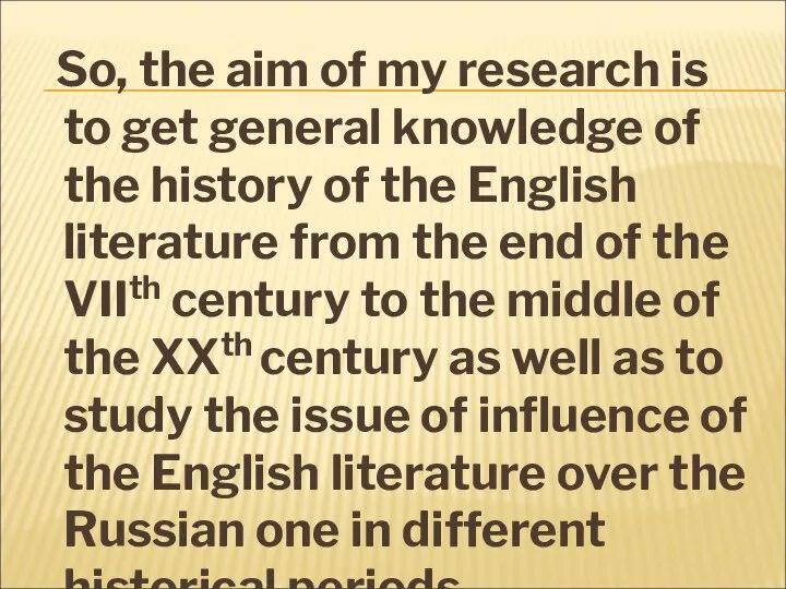 So, the aim of my research is to get general knowledge