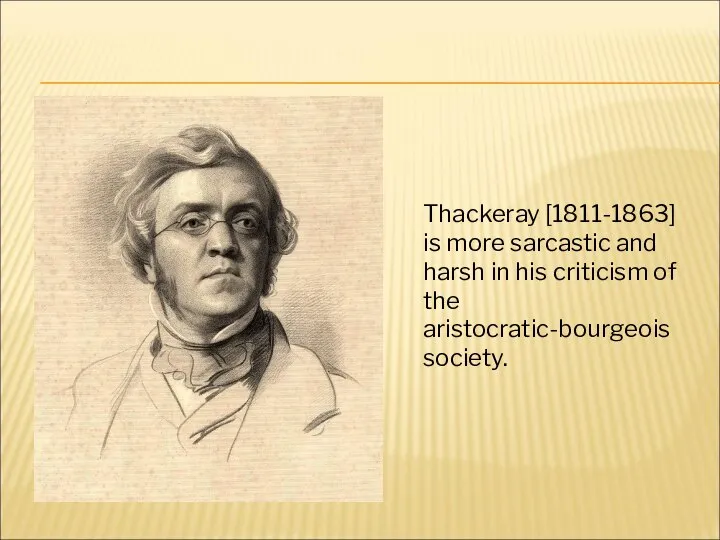 Thackeray [1811-1863] is more sarcastic and harsh in his criticism of the aristocratic-bourgeois society.