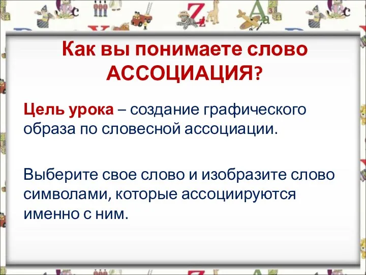 Как вы понимаете слово АССОЦИАЦИЯ? Цель урока – создание графического образа