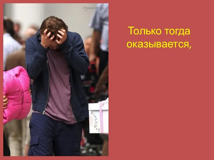 Только тогда оказывается,