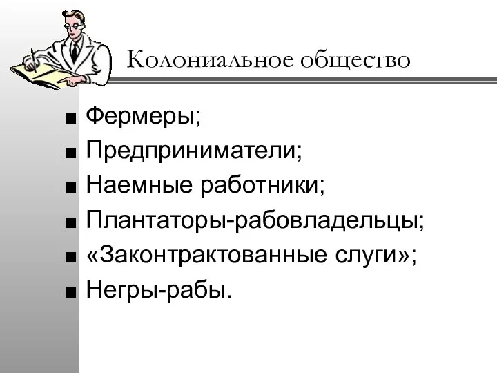 Колониальное общество Фермеры; Предприниматели; Наемные работники; Плантаторы-рабовладельцы; «Законтрактованные слуги»; Негры-рабы.