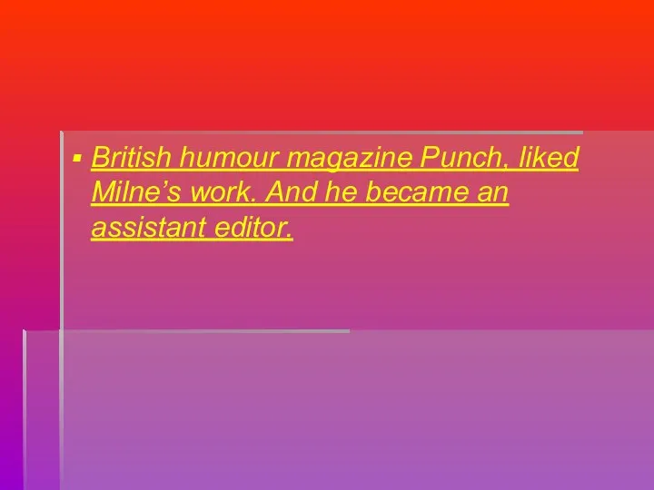 British humour magazine Punch, liked Milne’s work. And he became an assistant editor.