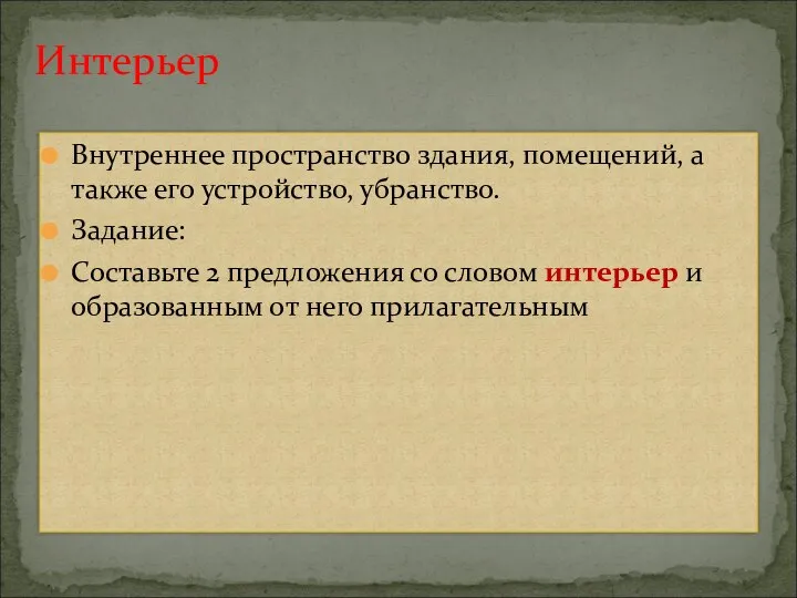 Внутреннее пространство здания, помещений, а также его устройство, убранство. Задание: Составьте