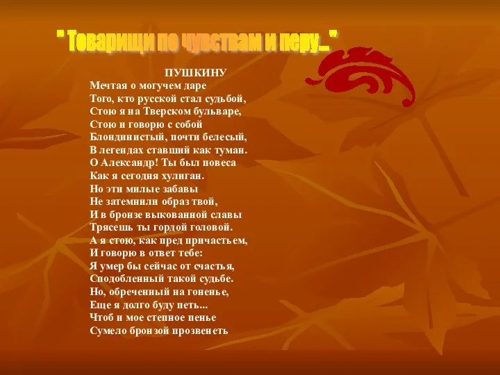 ПУШКИНУ Мечтая о могучем даре Того, кто русской стал судьбой, Стою