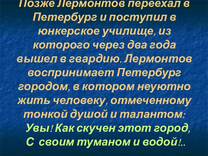 Позже Лермонтов переехал в Петербург и поступил в юнкерское училище, из