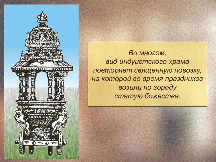 Во многом, вид индуистского храма повторяет священную повозку, на которой во
