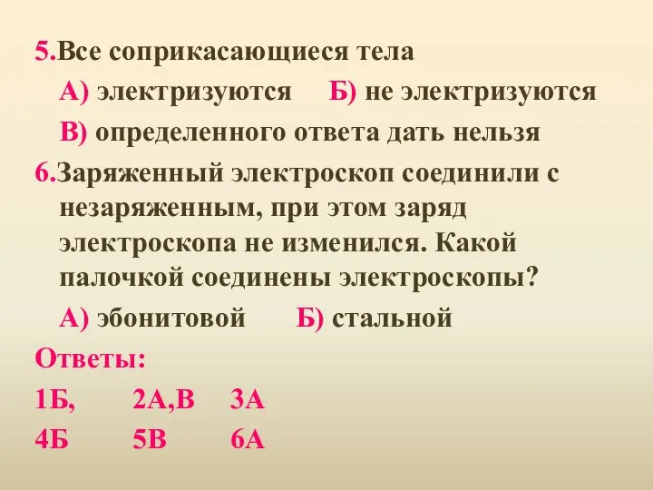 5.Все соприкасающиеся тела А) электризуются Б) не электризуются В) определенного ответа