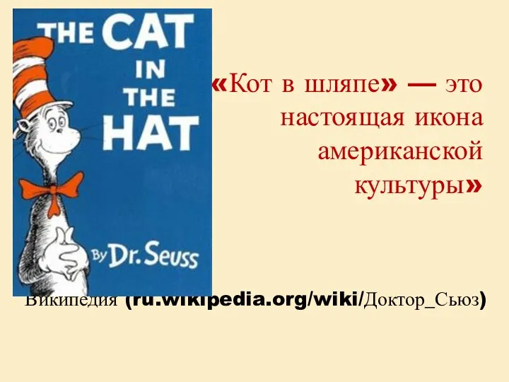 «Кот в шляпе» — это настоящая икона американской культуры» Википедия (ru.wikipedia.org/wiki/Доктор_Сьюз)