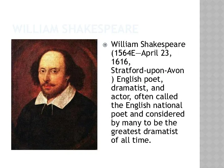 William Shakespeare William Shakespeare (1564E—April 23, 1616, Stratford-upon-Avon) English poet, dramatist,