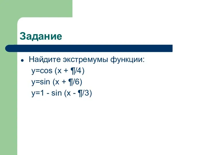 Задание Найдите экстремумы функции: y=cos (x + ¶/4) y=sin (x +