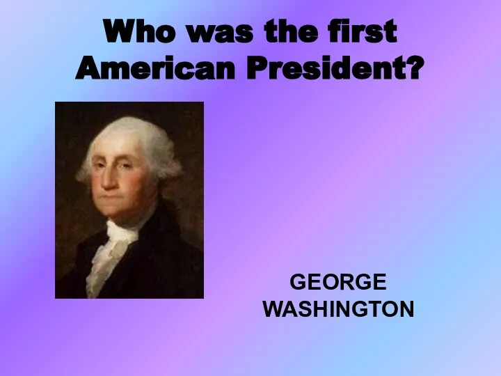 Who was the first American President? GEORGE WASHINGTON