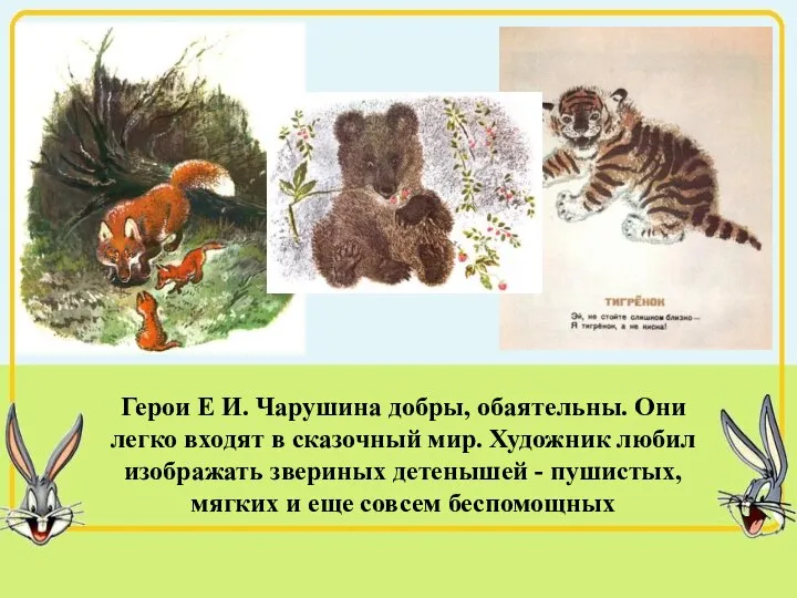 Герои Е И. Чарушина добры, обаятельны. Они легко входят в сказочный