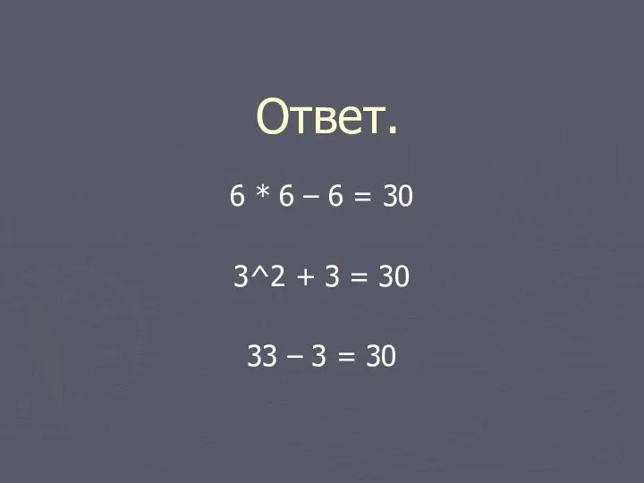 Ответ. 6 * 6 – 6 = 30 3^2 + 3