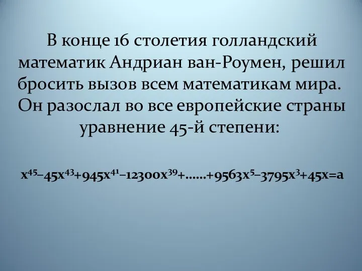 В конце 16 столетия голландский математик Андриан ван-Роумен, решил бросить вызов