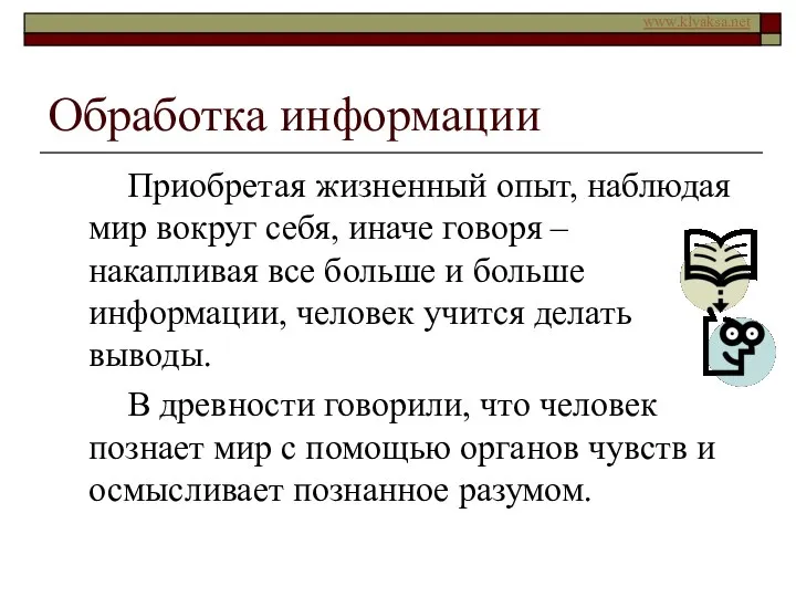 Обработка информации Приобретая жизненный опыт, наблюдая мир вокруг себя, иначе говоря