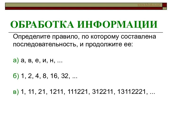 ОБРАБОТКА ИНФОРМАЦИИ Определите правило, по которому составлена последовательность, и продолжите ее: