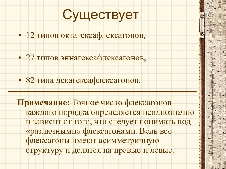 Существует 12 типов октагексафлексагонов, 27 типов эннагексафлексагонов, 82 типа декагексафлексагонов. Примечание: