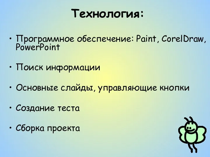 Технология: Программное обеспечение: Paint, CorelDraw, PowerPoint Поиск информации Основные слайды, управляющие кнопки Создание теста Сборка проекта