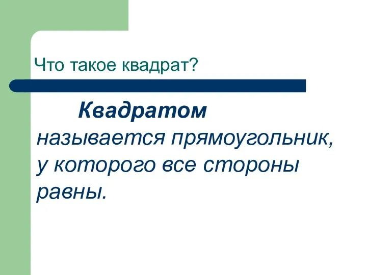 Что такое квадрат? Квадратом называется прямоугольник, у которого все стороны равны.