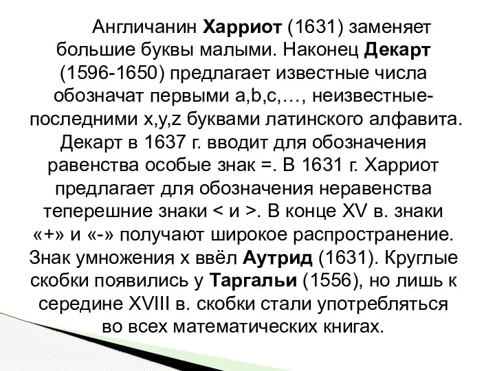 Англичанин Харриот (1631) заменяет большие буквы малыми. Наконец Декарт (1596-1650) предлагает