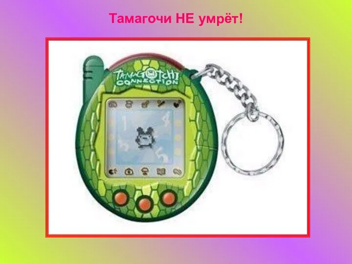 Тамагочи НЕ умрёт!