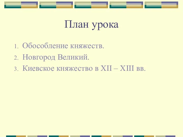 План урока Обособление княжеств. Новгород Великий. Киевское княжество в ХII – ХIII вв.