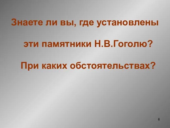 Знаете ли вы, где установлены эти памятники Н.В.Гоголю? При каких обстоятельствах?