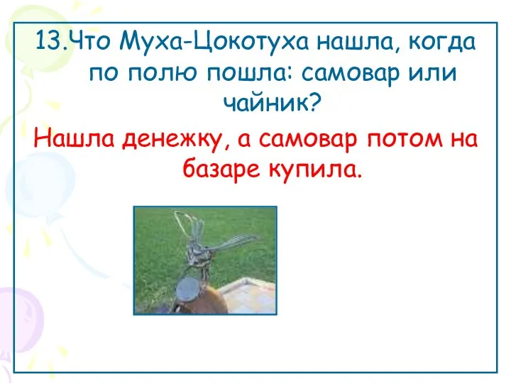 13.Что Муха-Цокотуха нашла, когда по полю пошла: самовар или чайник? Нашла