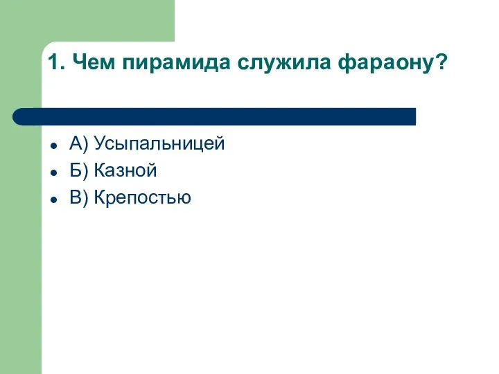 1. Чем пирамида служила фараону? А) Усыпальницей Б) Казной В) Крепостью