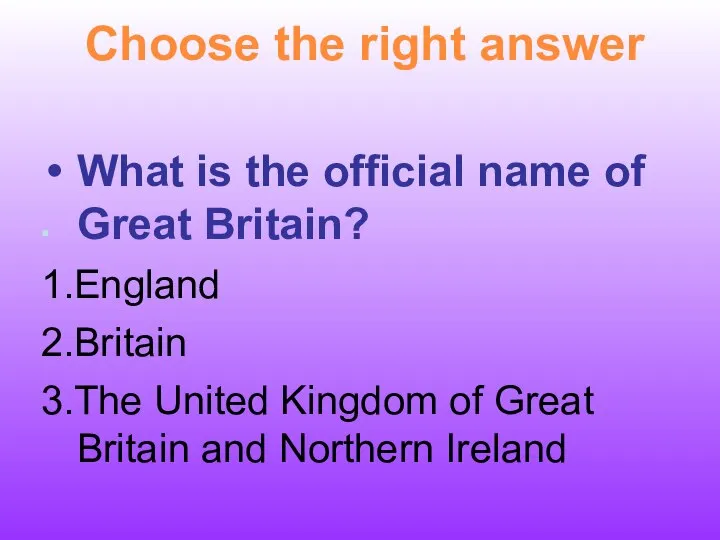 What is the official name of Great Britain? 1.England 2.Britain 3.The