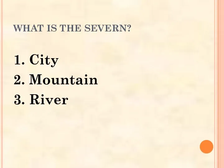 WHAT IS THE SEVERN? 1. City 2. Mountain 3. River