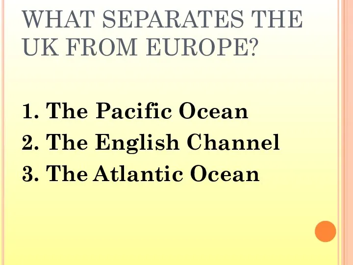 WHAT SEPARATES THE UK FROM EUROPE? 1. The Pacific Ocean 2.