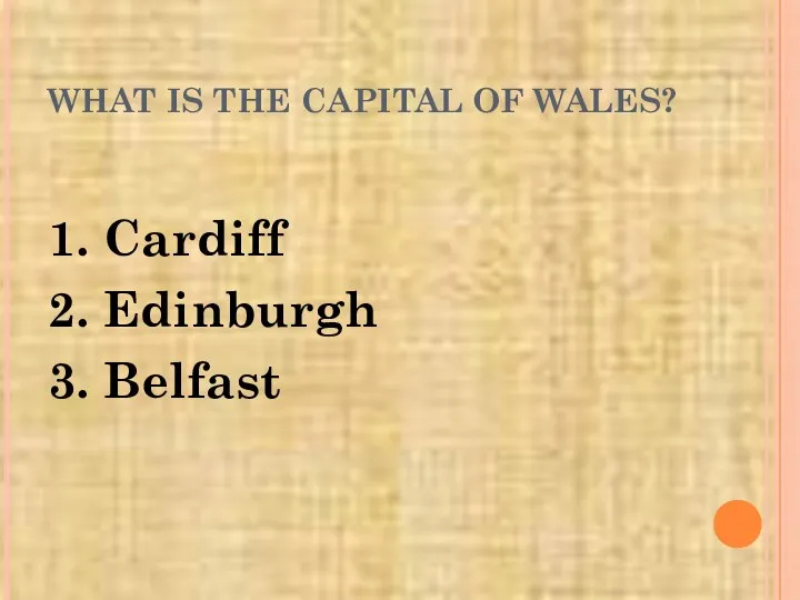 WHAT IS THE CAPITAL OF WALES? 1. Cardiff 2. Edinburgh 3. Belfast