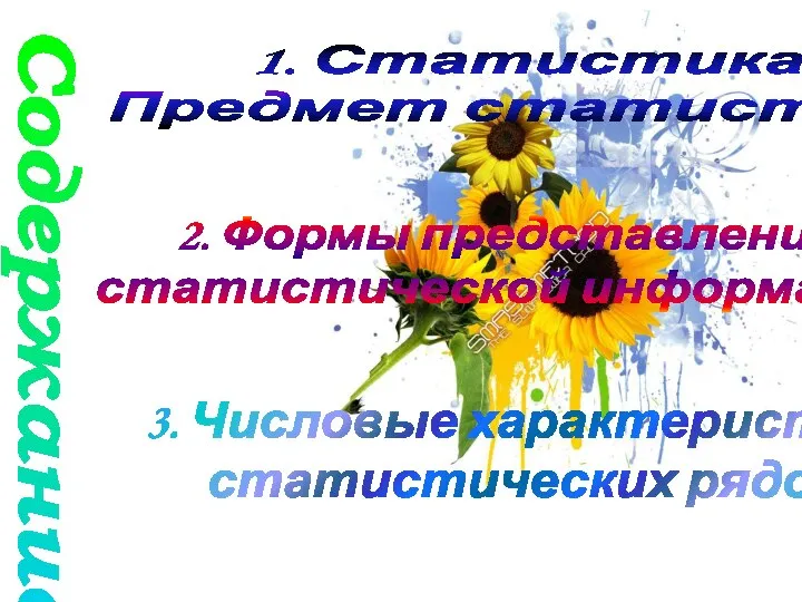 Содержание: 2. Формы представления статистической информации. 3. Числовые характеристики статистических рядов. 1. Статистика. Предмет статистики.