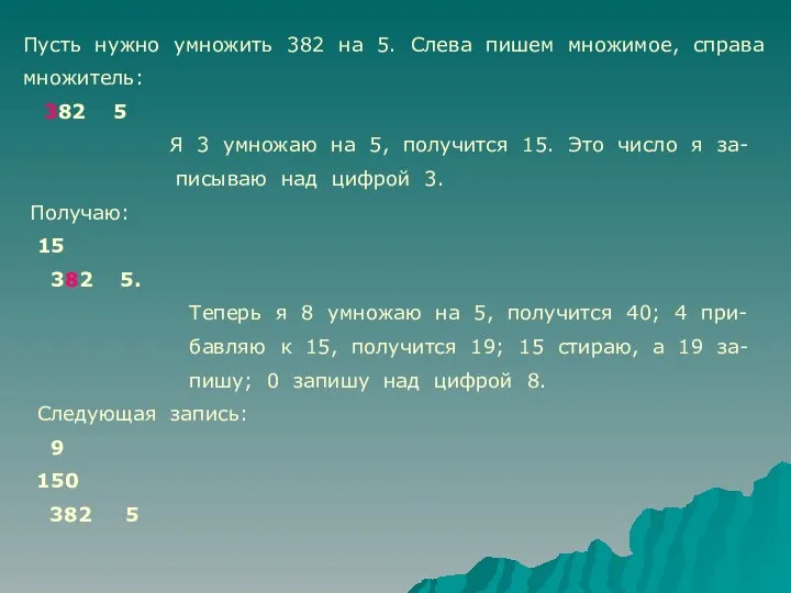 Пусть нужно умножить 382 на 5. Слева пишем множимое, справа множитель: