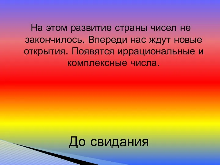 На этом развитие страны чисел не закончилось. Впереди нас ждут новые