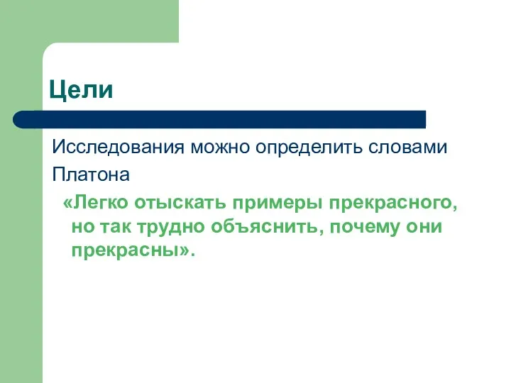 Цели Исследования можно определить словами Платона «Легко отыскать примеры прекрасного, но