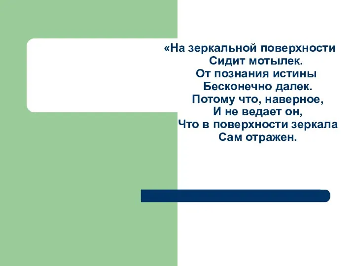 «На зеркальной поверхности Сидит мотылек. От познания истины Бесконечно далек. Потому