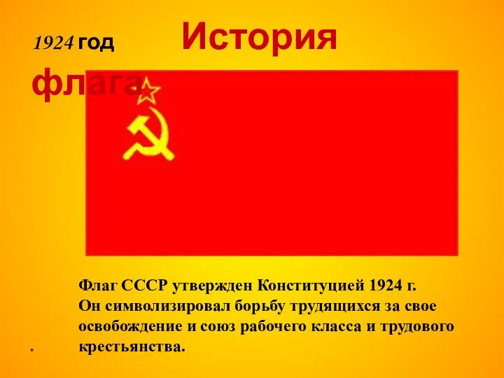 * Флаг СССР утвержден Конституцией 1924 г. Он символизировал борьбу трудящихся